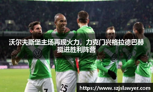 沃尔夫斯堡主场再现火力，力克门兴格拉德巴赫挺进胜利阵营