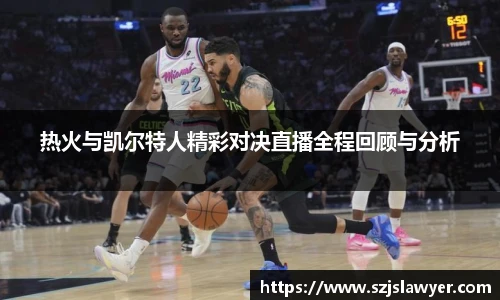 热火与凯尔特人精彩对决直播全程回顾与分析